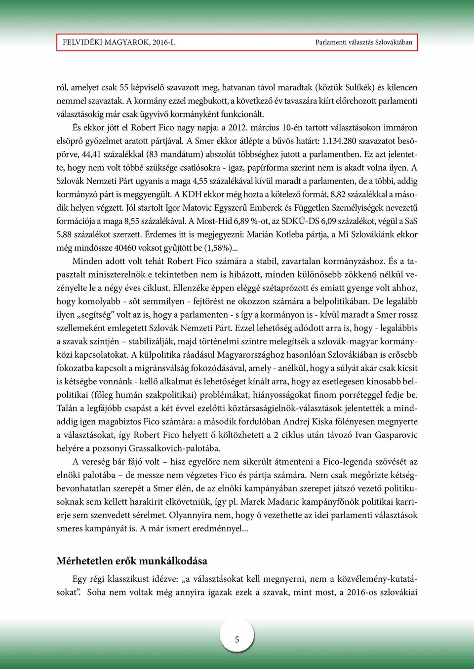 március 10-én tartott választásokon immáron elsöprő győzelmet aratott pártjával. A Smer ekkor átlépte a bűvös határt: 1.134.