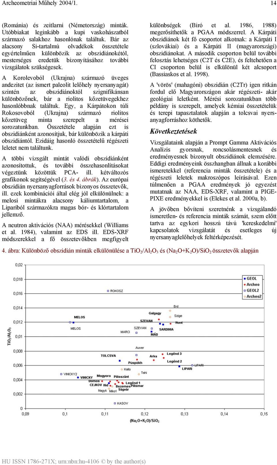 A Korolevoból (Ukrajna) származó üveges andezitet (az ismert paleolit lelőhely nyersanyagát) szintén az obszidiánoktól szignifikánsan különbözőnek, bár a riolitos kőzetüvegekhez hasonlóbbnak találtuk.