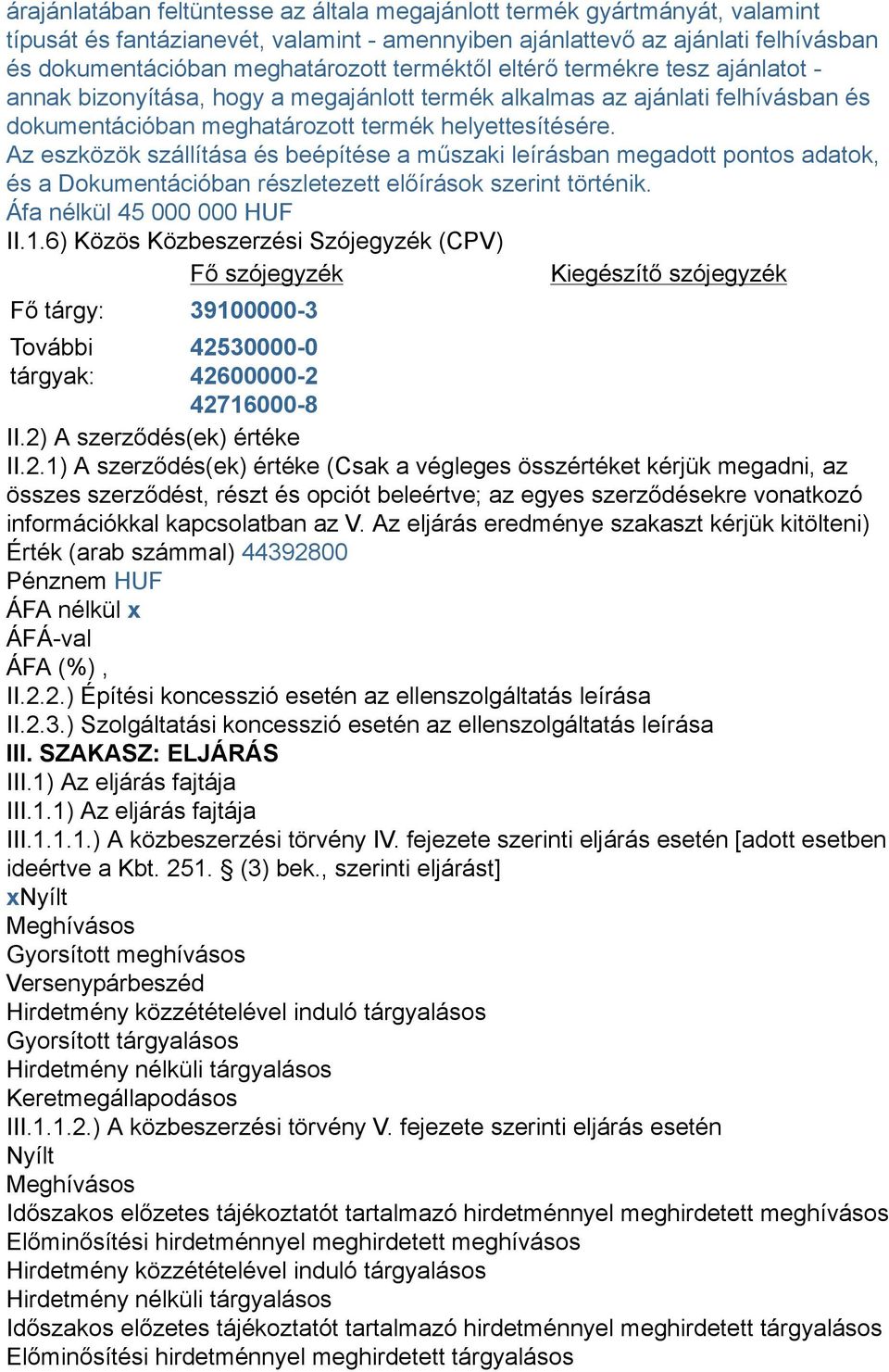 Az eszközök szállítása és beépítése a műszaki leírásban megadott pontos adatok, és a Dokumentációban részletezett előírások szerint történik. Áfa nélkül 45 000 000 HUF II.1.