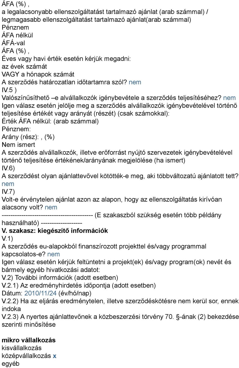 nem Igen válasz esetén jelölje meg a szerződés alvállalkozók igénybevételével történő teljesítése értékét vagy arányát (részét) (csak számokkal): Érték ÁFA nélkül: (arab számmal) Pénznem: Arány