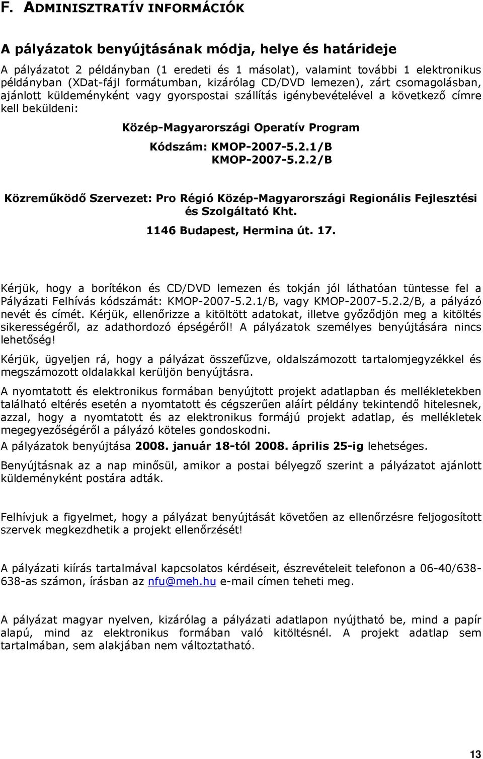 Kódszám: KMOP-2007-5.2.1/B KMOP-2007-5.2.2/B Közremőködı Szervezet: Pro Régió Közép-Magyarországi Regionális Fejlesztési és Szolgáltató Kht. 1146 Budapest, Hermina út. 17.