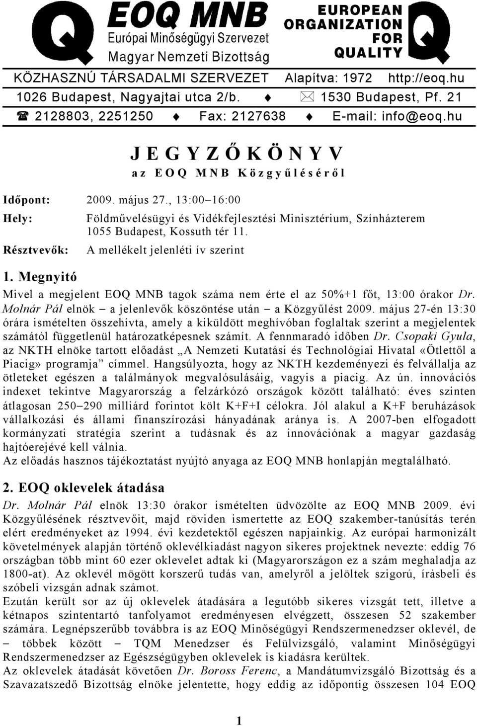 A mellékelt jelenléti ív szerint 1. Megnyitó Mivel a megjelent EOQ MNB tagok száma nem érte el az 50%+1 főt, 13:00 órakor Dr. Molnár Pál elnök a jelenlevők köszöntése után a Közgyűlést 2009.