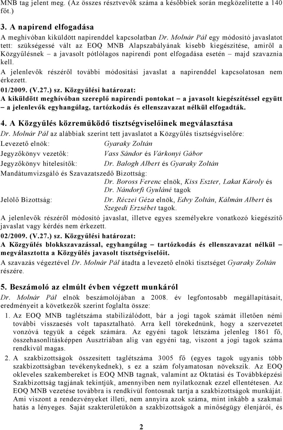 kell. A jelenlevők részéről további módosítási javaslat a napirenddel kapcsolatosan nem érkezett. 01/2009. (V.27.) sz.