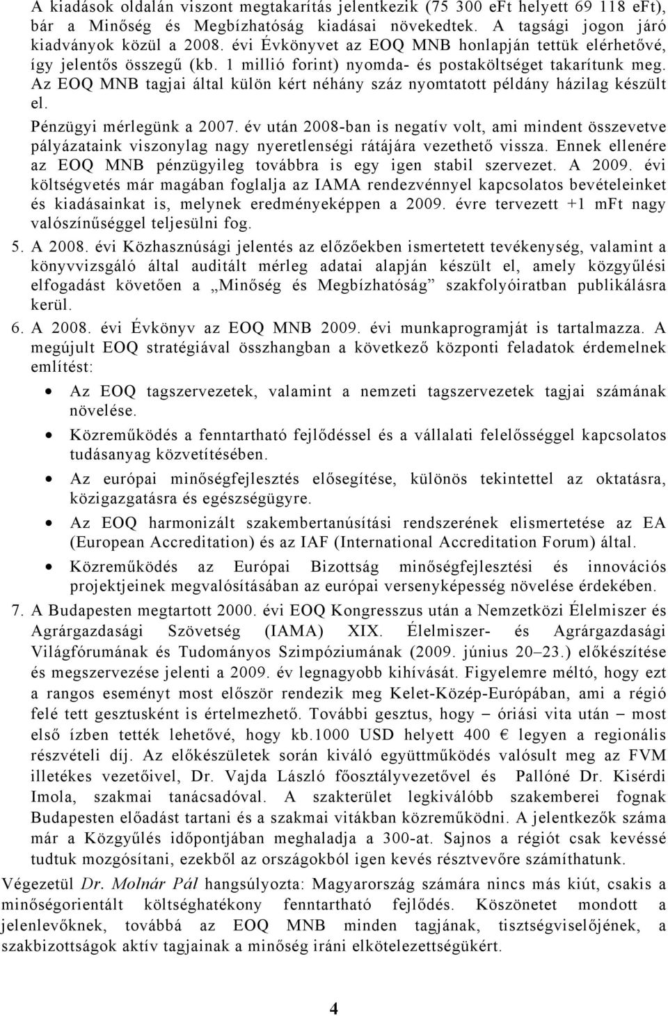 Az EOQ MNB tagjai által külön kért néhány száz nyomtatott példány házilag készült el. Pénzügyi mérlegünk a 2007.