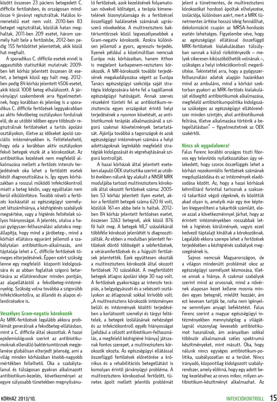 A sporadikus C. difficile esetek ennél is aggasztóbb statisztikát mutatnak: 2009- ben két kórház jelentett összesen öt esetet, a betegek közül egy halt meg.