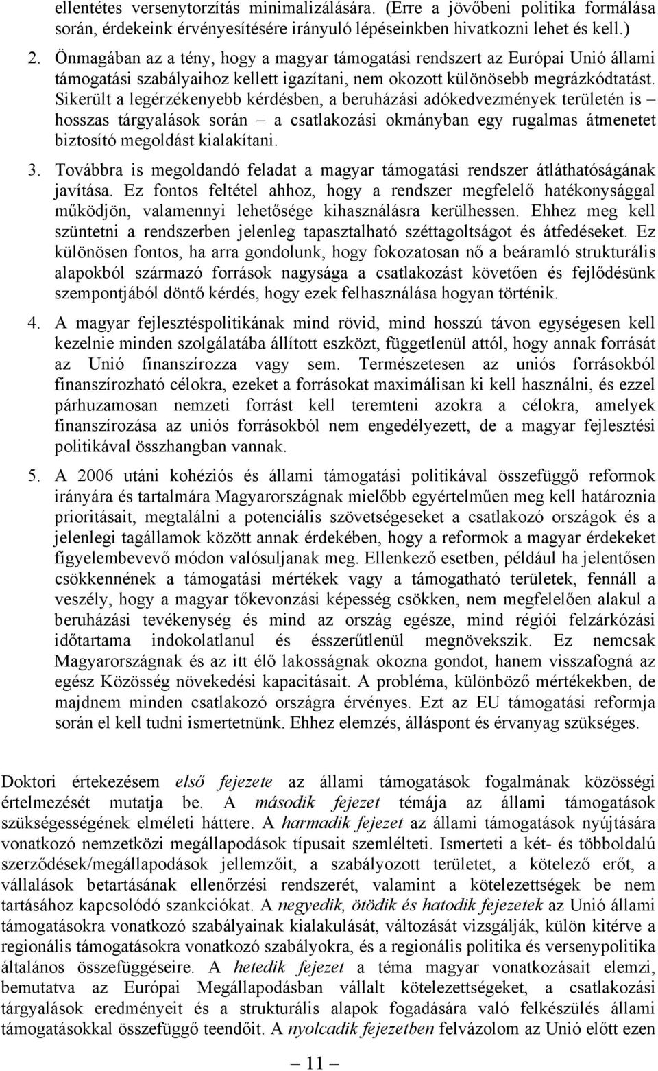 Sikerült a legérzékenyebb kérdésben, a beruházási adókedvezmények területén is hosszas tárgyalások során a csatlakozási okmányban egy rugalmas átmenetet biztosító megoldást kialakítani. 3.