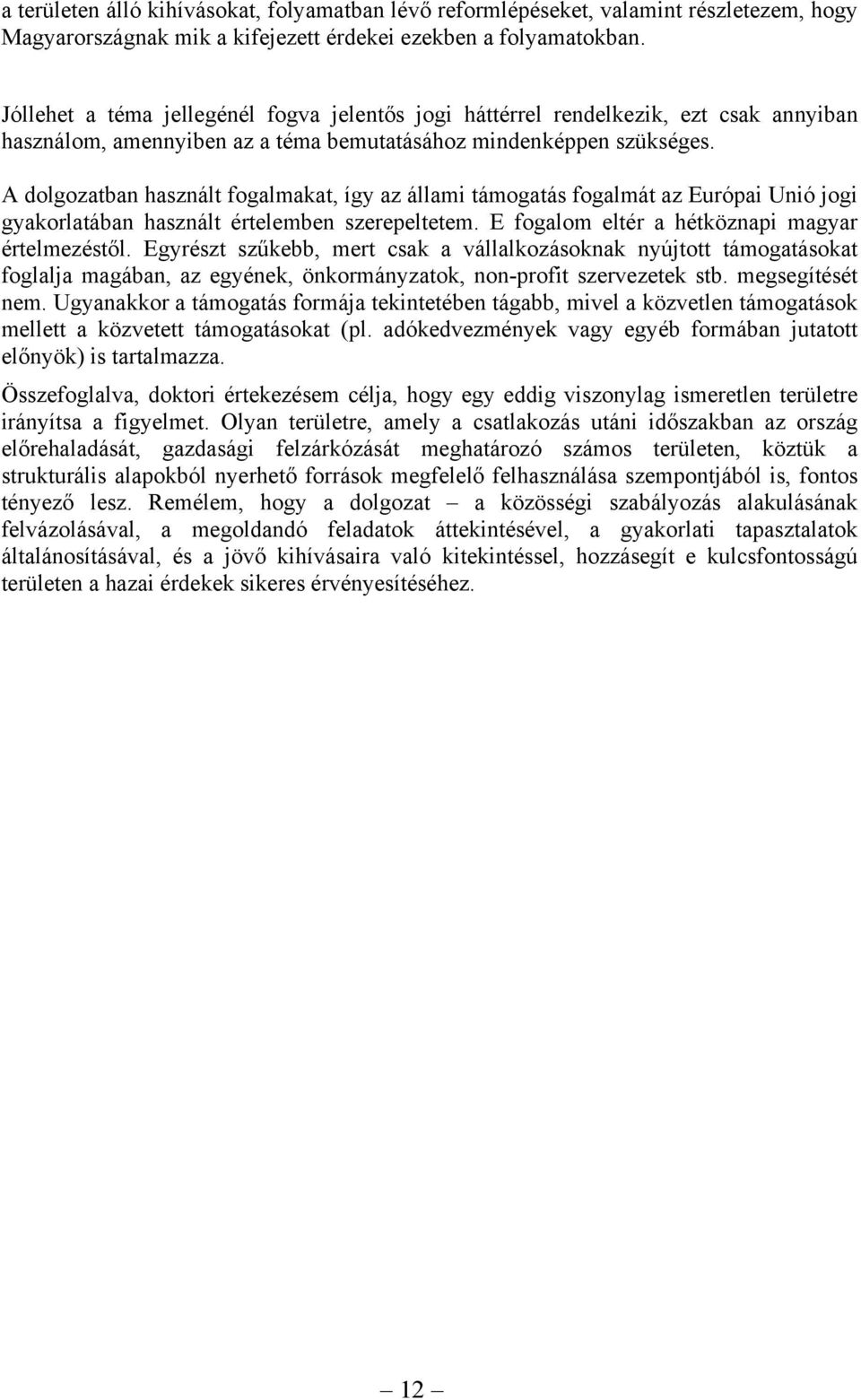 A dolgozatban használt fogalmakat, így az állami támogatás fogalmát az Európai Unió jogi gyakorlatában használt értelemben szerepeltetem. E fogalom eltér a hétköznapi magyar értelmezéstől.