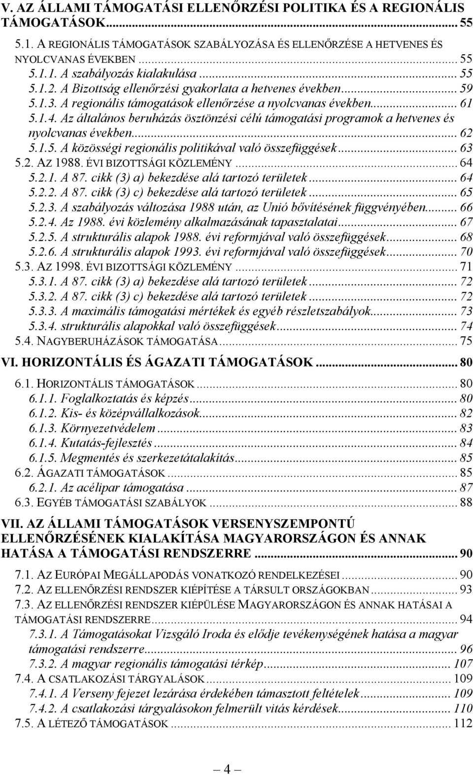 Az általános beruházás ösztönzési célú támogatási programok a hetvenes és nyolcvanas években... 62 5.1.5. A közösségi regionális politikával való összefüggések... 63 5.2. AZ 1988.