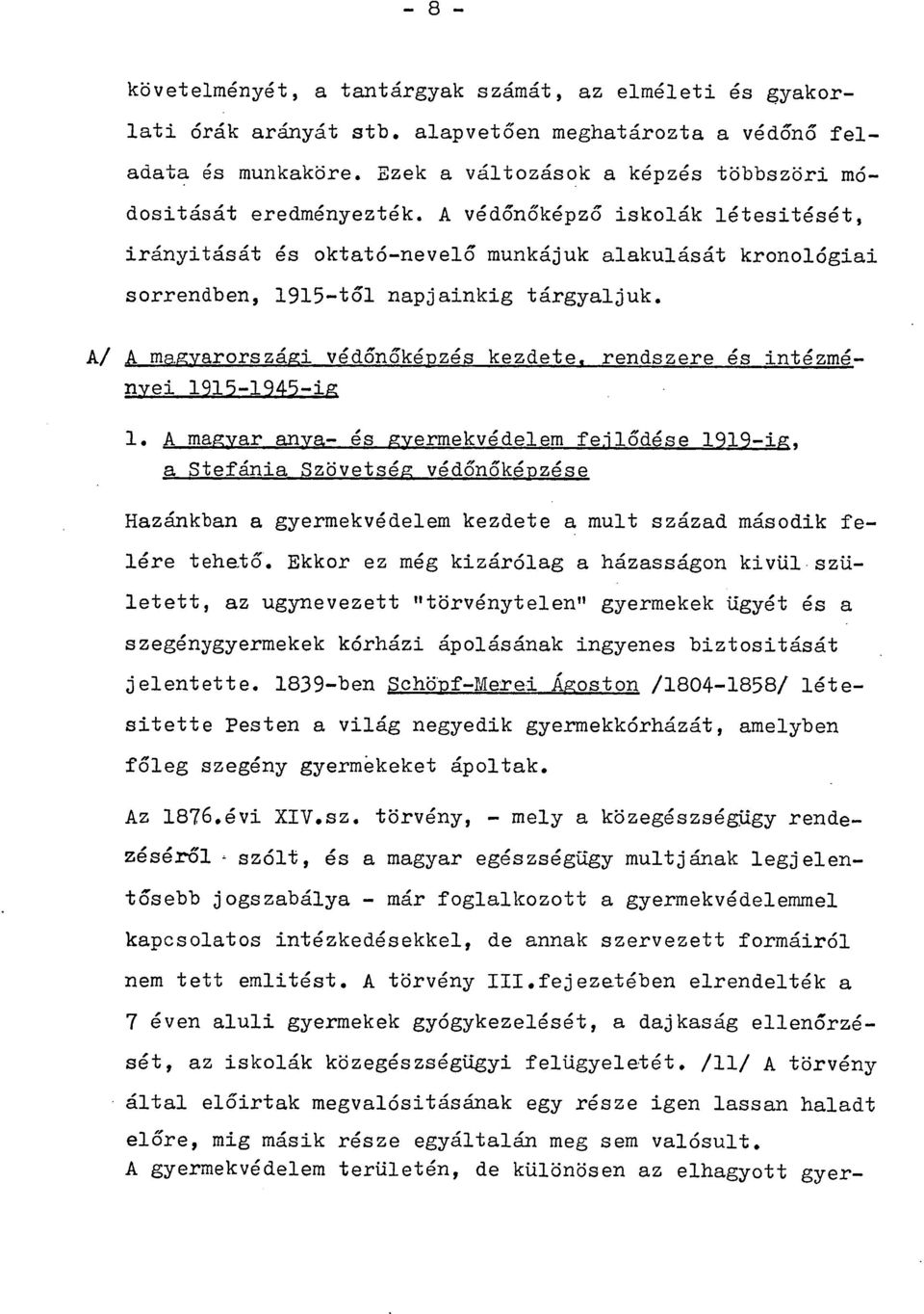 A védőnőképző iskolák létesitését, irányitását és oktató-nevelő munkájuk alakulását kronológiai sorrendben, 1915-től napjainkig tárgyaljuk. A/ A magyarországi védőnőképzés kezdete.