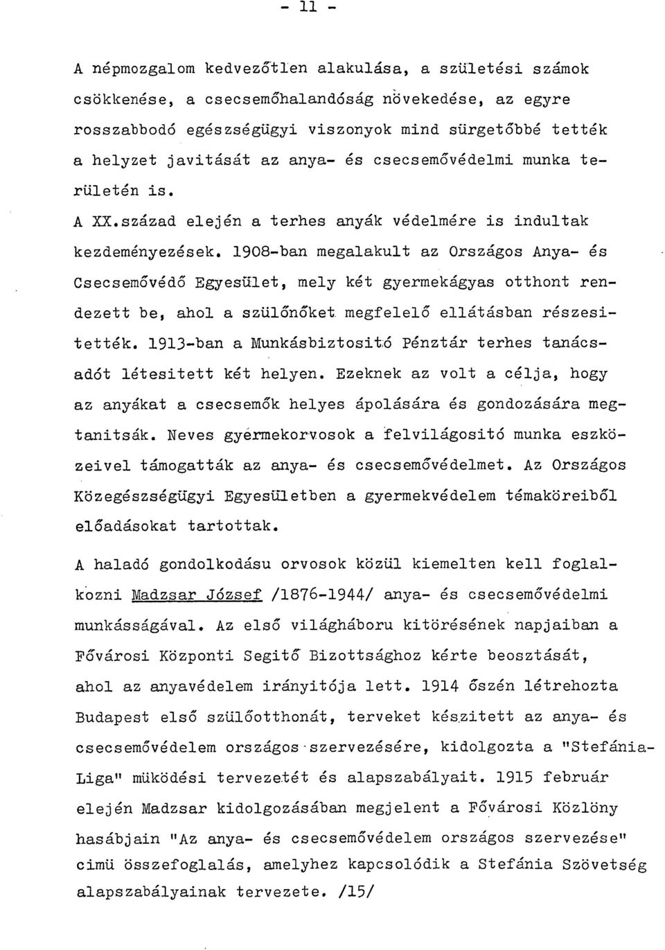 1908-ban megalakult az Országos Anya- és Csecsemővédő Egyesület, mely két gyermekágyas otthont rendezett be, ahol a szülőnőket megfelelő ellátásban részesítették.