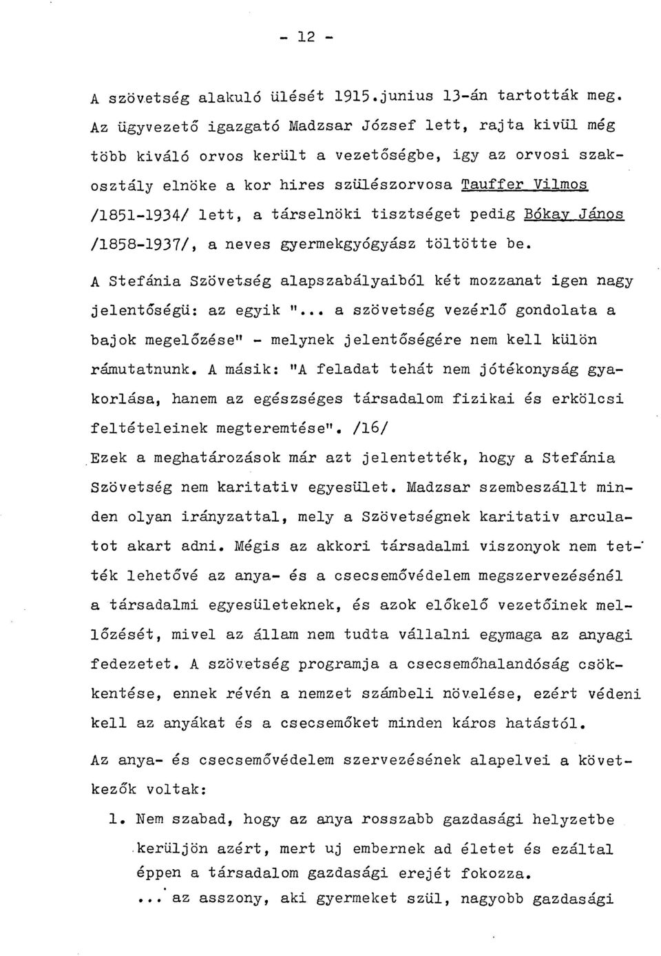 társelnöki tisztséget pedig Bókay János /1858-1937/, a neves gyermekgyógyász töltötte be. A Stefánia Szövetség alapszabályaiból két mozzanat igen nagy jelentőségü: az egyik ".