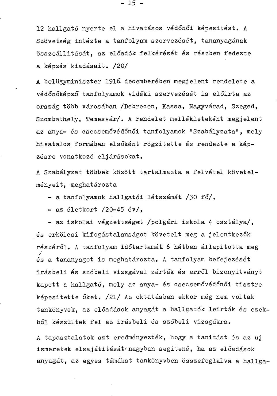 decemberében megjelent rendelete a védőnőképző tanfolyamok vidéki szervezését is előirta az ország több városában /Debrecen, Kassa, Nagyvárad, Szeged, Szombathely, Temesvár/.