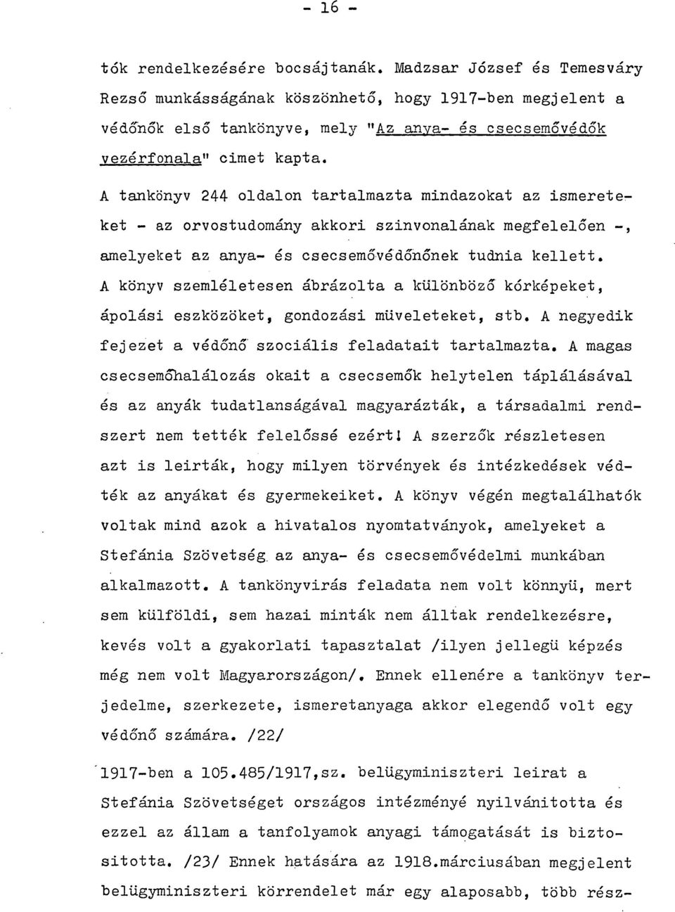 A tankönyv 244 oldalon tartalmazta mindazokat az ismereteket - az orvostudomány akkori szinvonalának megfelelően -, amelyeket az anya- és csecsemővédőnőnek tudnia kellett.