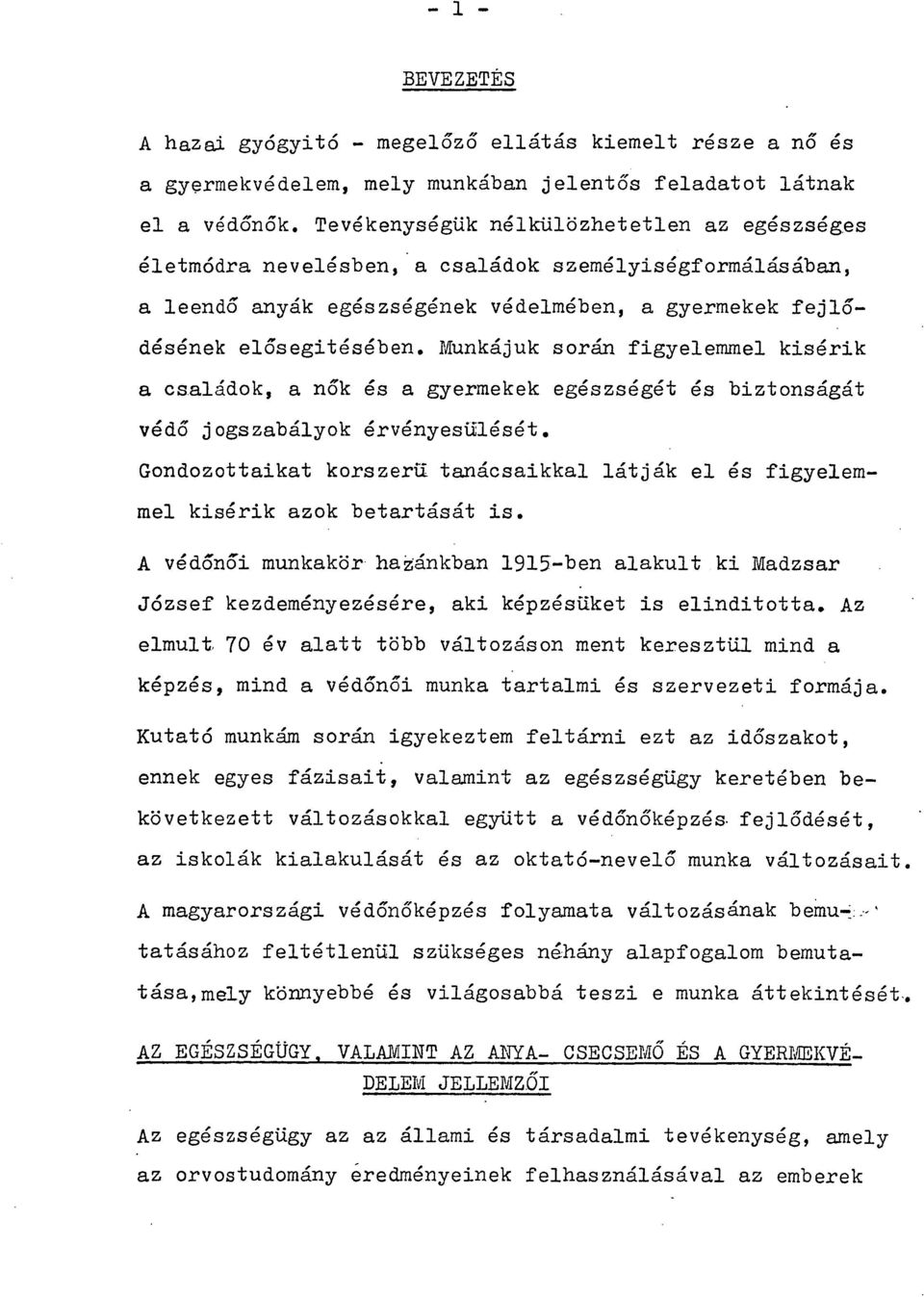 Munkájuk során figyelemmel kisérik a családok, a nők és a gyermekek egészségét és biztonságát védő jogszabályok érvényesülését.