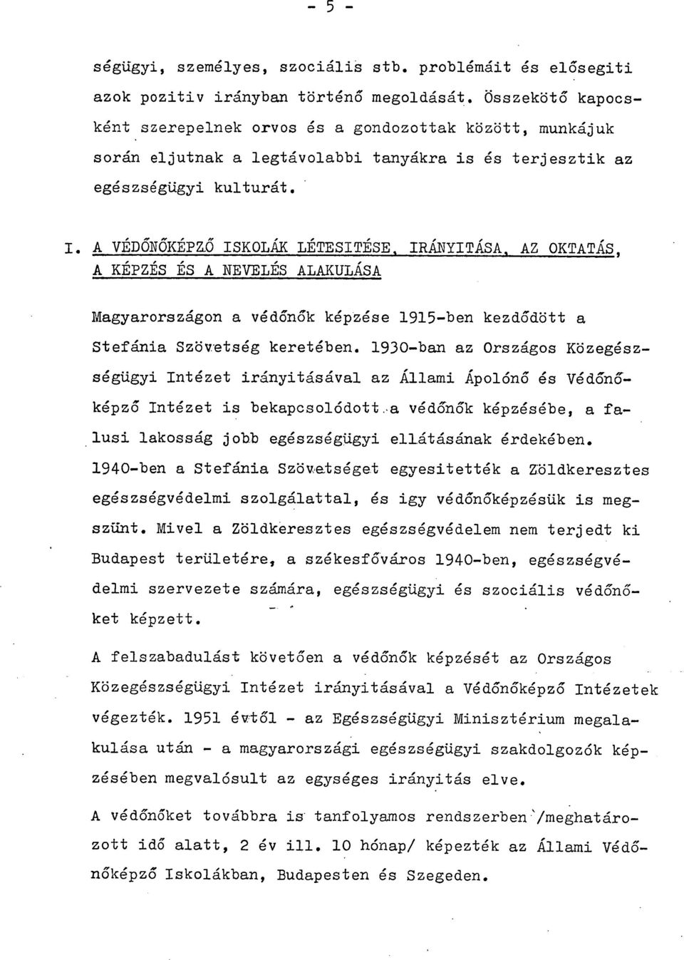 A VÉDŐNŐKÉPZŐ ISKOLÁK LÉTESITÉSE, IRÁNYITÁSA, AZ OKTATÁS, A KÉPZÉS ÉS A NEVELÉS ALAKULÁSA Magyarországon a védőnők képzése 1915-ben kezdődött a Stefánia Szövetség keretében.