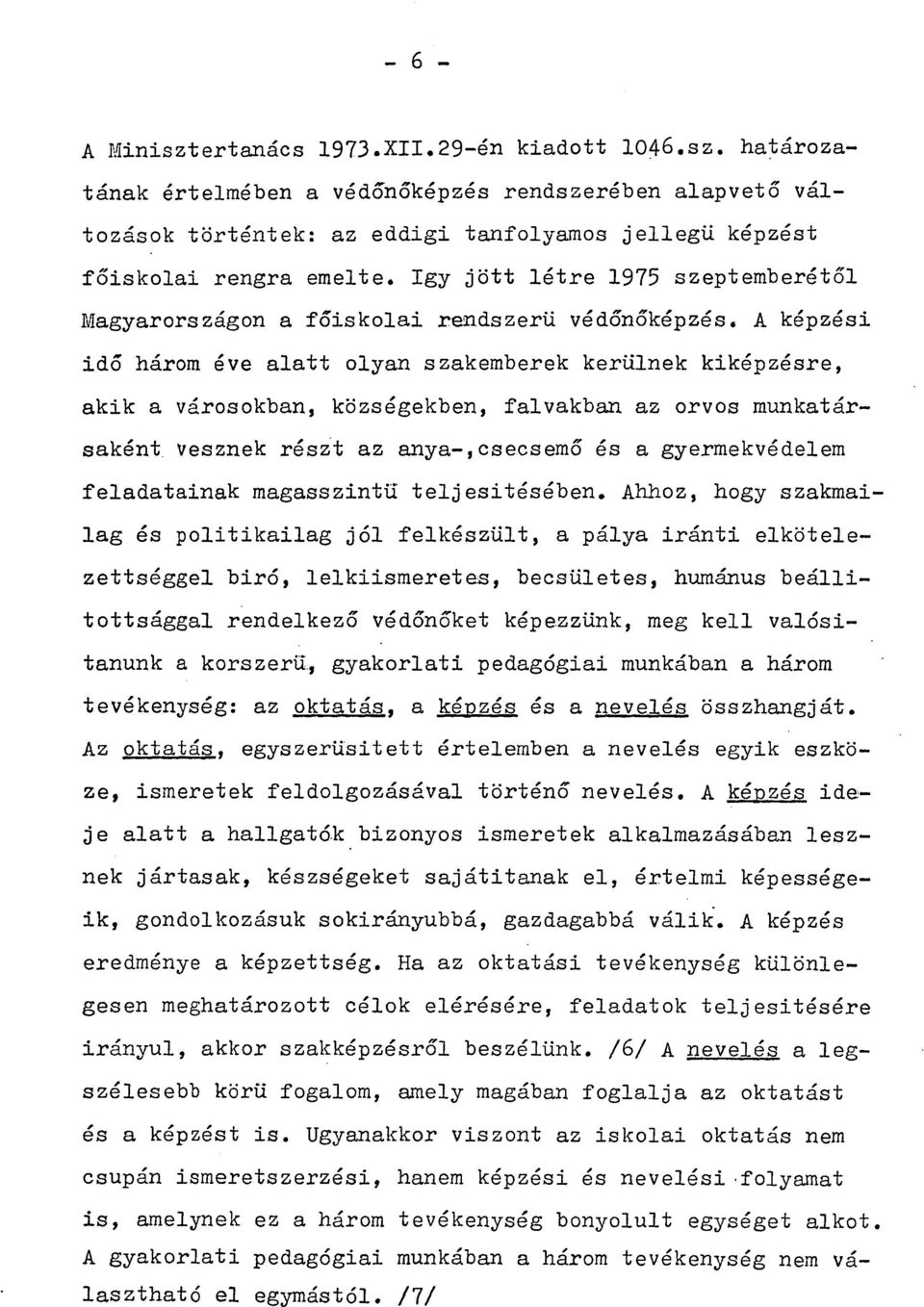 A képzési idő három éve alatt olyan szakemberek kerülnek kiképzésre, akik a városokban, községekben, falvakb an az orvos munkatársaként vesznek részt az anya-,csecsemő és a gyermekvédelem