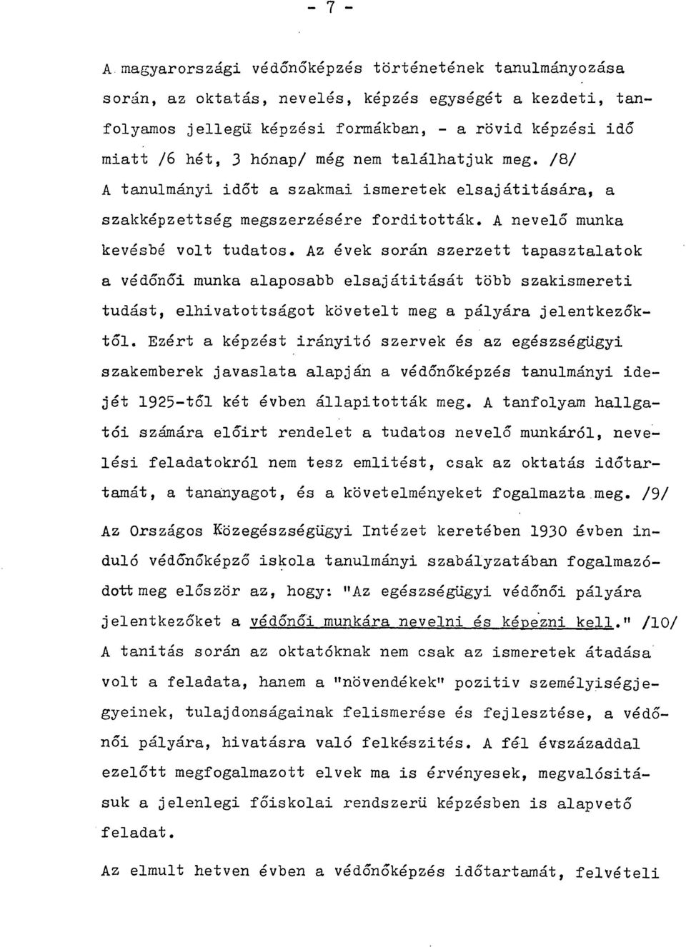 A nevelő munka kevésbé volt tudatos. Az évek során szerzett tapasztalatok a védőnői munka alaposabb elsajátitását több szakismereti tudást, elhivatottságot követelt meg a pályára jelentkezőktől.