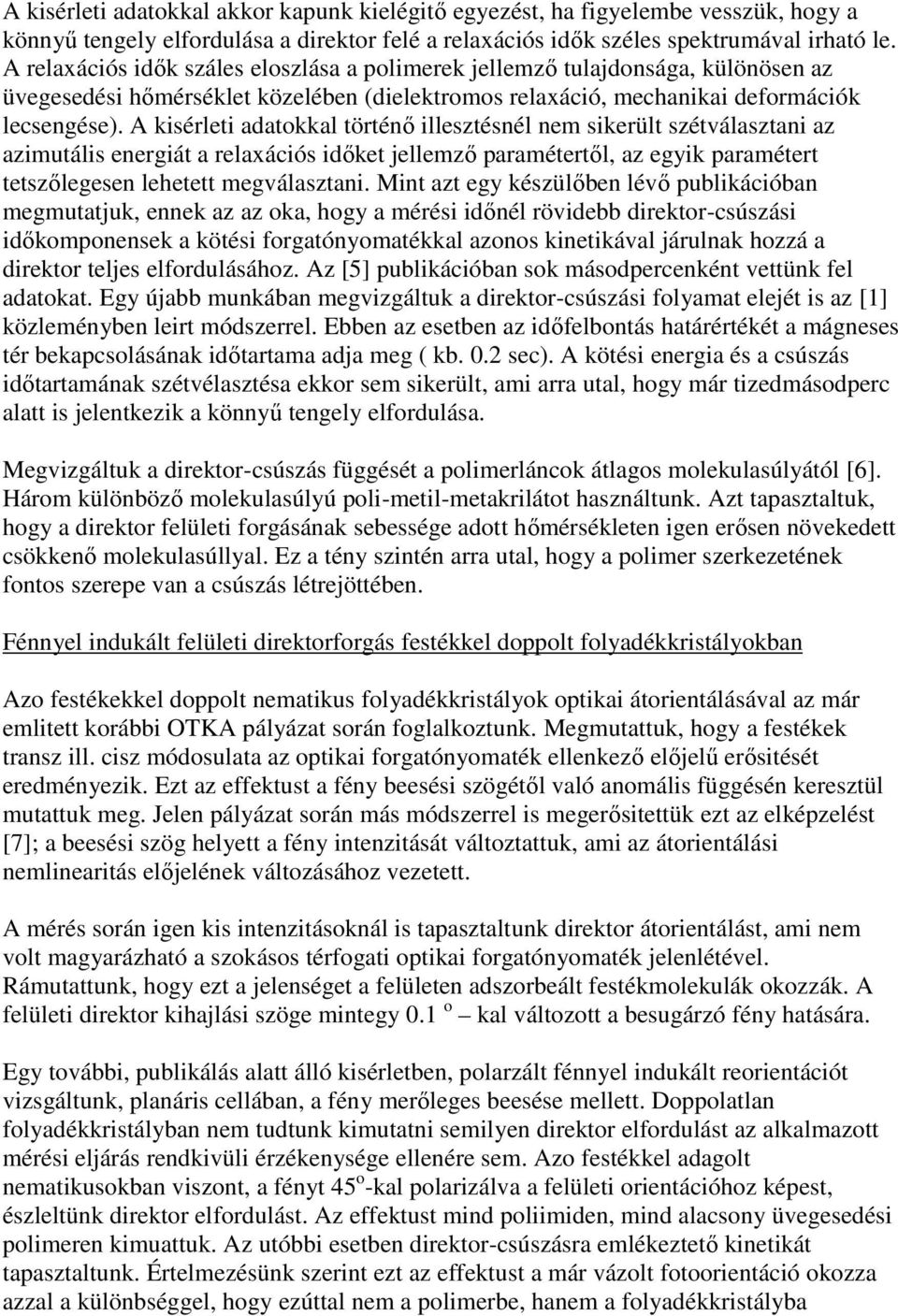 A kisérleti adatokkal történő illesztésnél nem sikerült szétválasztani az azimutális energiát a relaxációs időket jellemző paramétertől, az egyik paramétert tetszőlegesen lehetett megválasztani.