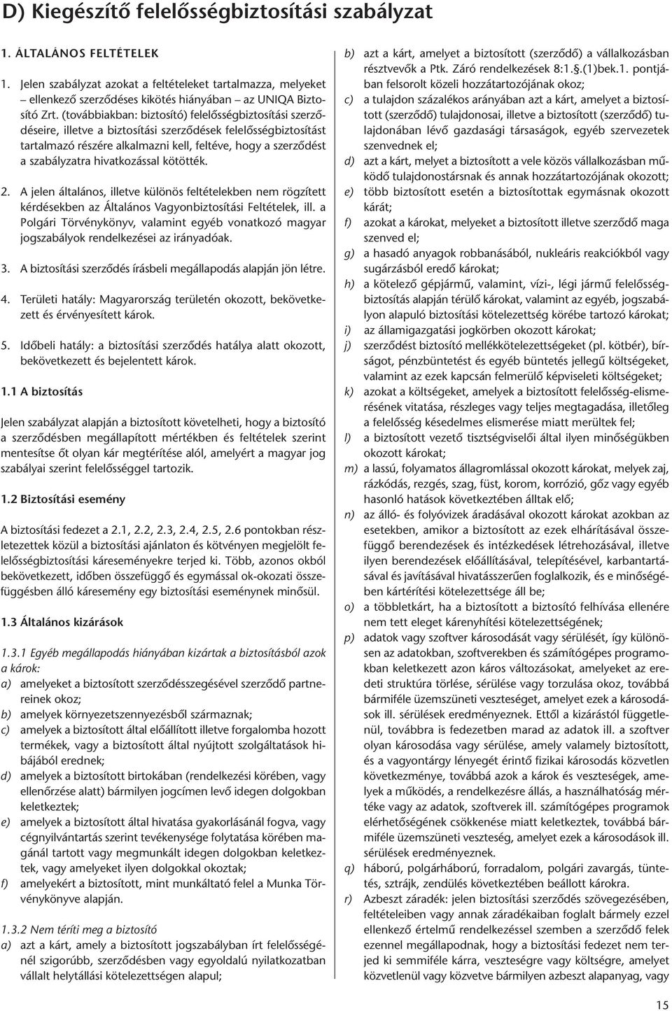 hivatkozással kötötték. 2. A jelen általános, illetve különös feltételekben nem rögzített kérdésekben az Általános Vagyonbiztosítási Feltételek, ill.