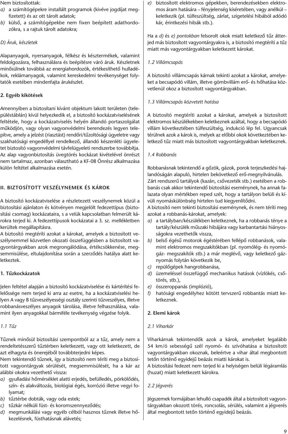 Készletnek minősülnek továbbá az energiahordozók, értékesíthető hulladékok, reklámanyagok, valamint kereskedelmi tevékenységet folytatók esetében mindenfajta árukészlet. 2.