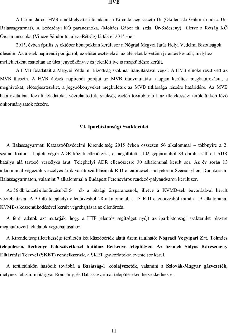 -ben. 2015. évben április és október hónapokban került sor a Nógrád Megyei Járás Helyi Védelmi Bizottságok üléseire.