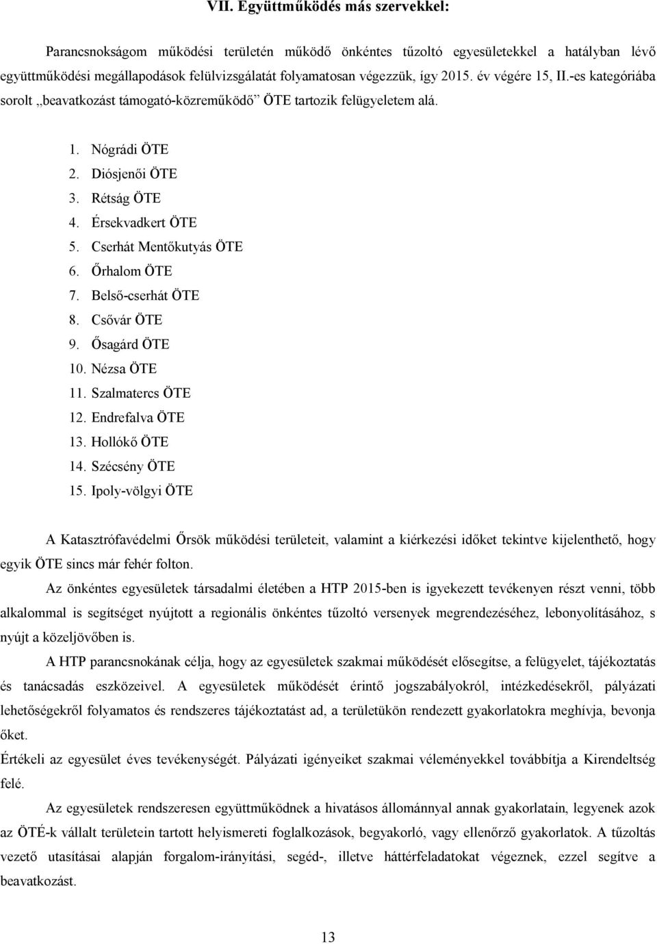 Cserhát Mentőkutyás ÖTE 6. Őrhalom ÖTE 7. Belső-cserhát ÖTE 8. Csővár ÖTE 9. Ősagárd ÖTE 10. Nézsa ÖTE 11. Szalmatercs ÖTE 12. Endrefalva ÖTE 13. Hollókő ÖTE 14. Szécsény ÖTE 15.