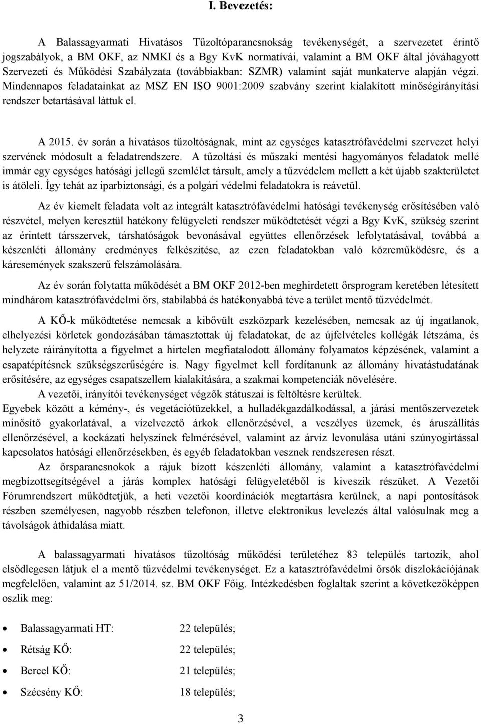 Mindennapos feladatainkat az MSZ EN ISO 9001:2009 szabvány szerint kialakított minőségirányítási rendszer betartásával láttuk el. A 2015.