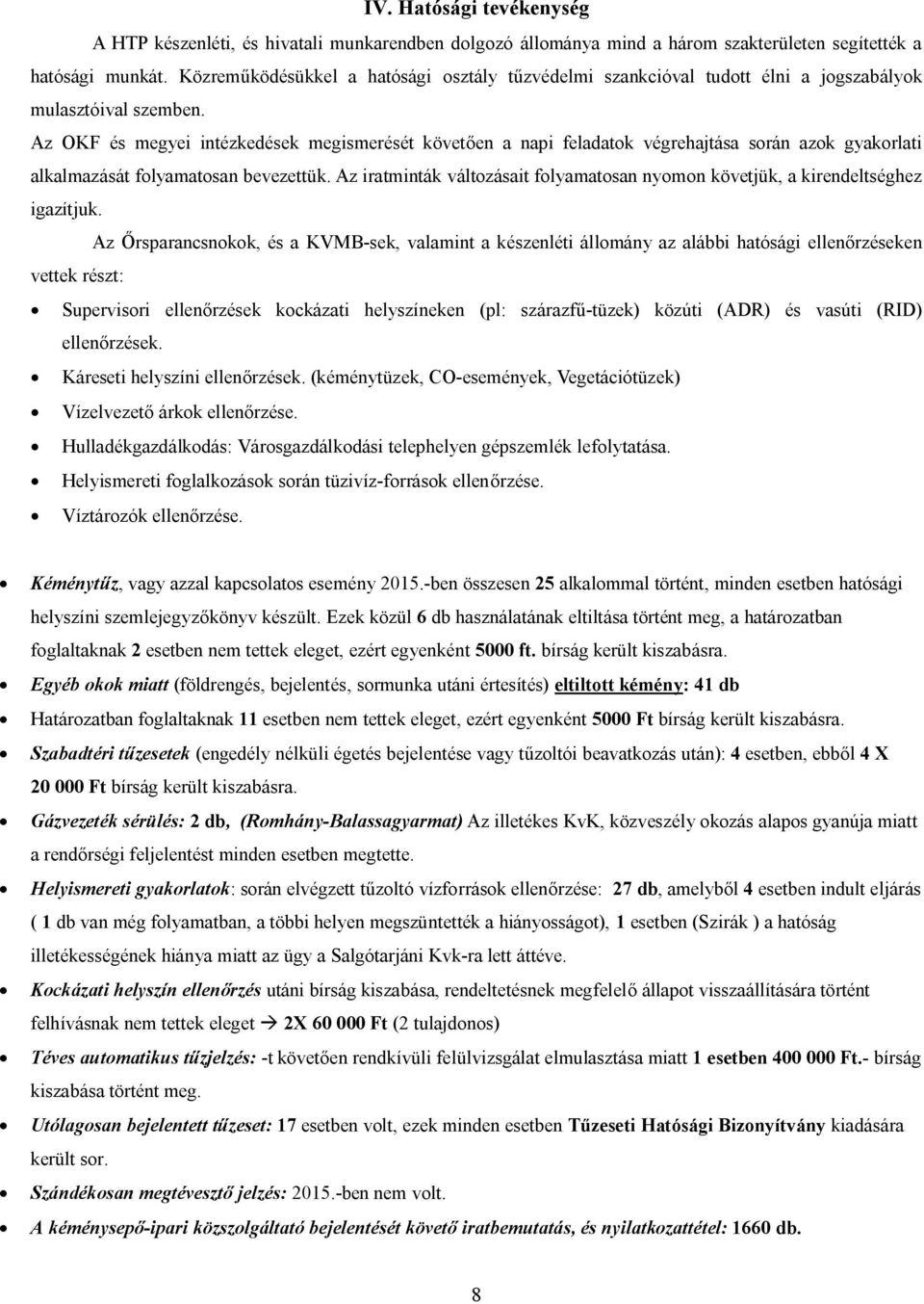 Az OKF és megyei intézkedések megismerését követően a napi feladatok végrehajtása során azok gyakorlati alkalmazását folyamatosan bevezettük.