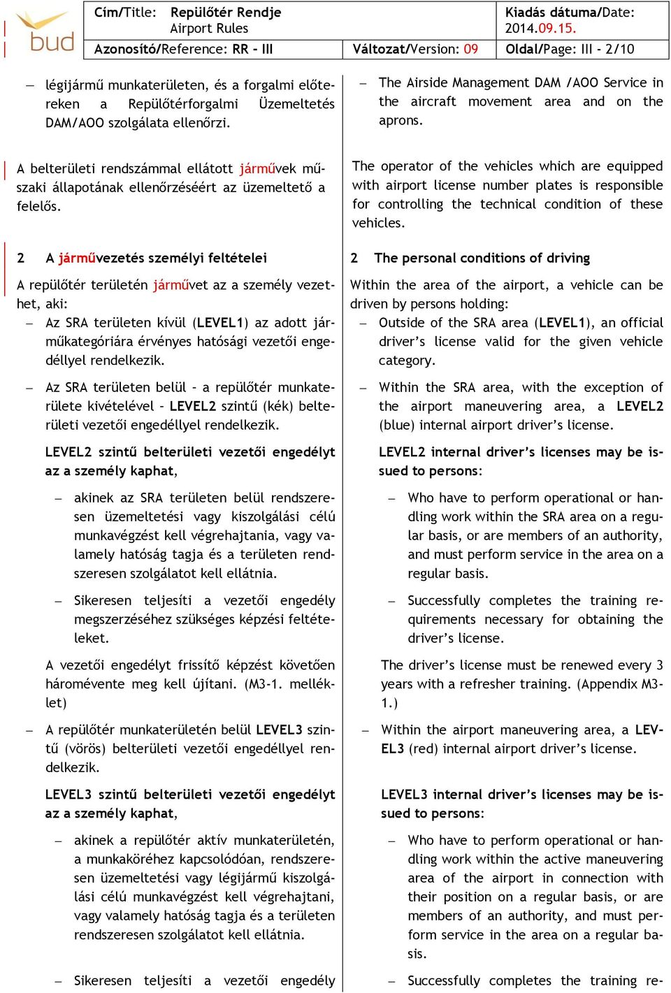 2 A járművezetés személyi feltételei A repülőtér területén járművet az a személy vezethet, aki: Az SRA területen kívül (LEVEL1) az adott járműkategóriára érvényes hatósági vezetői engedéllyel