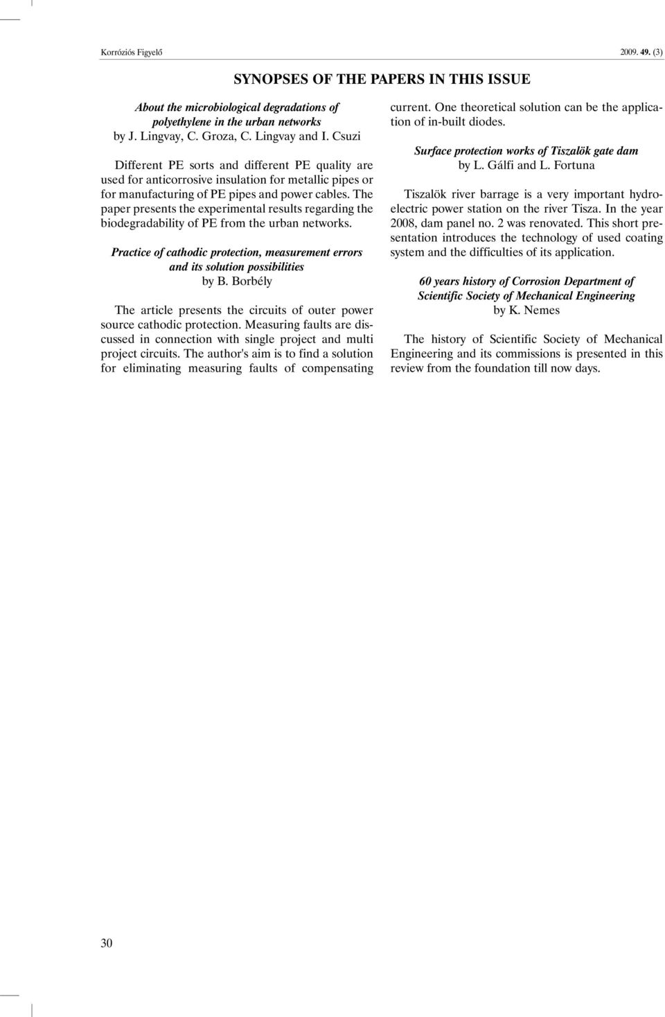 The paper presents the experimental results regarding the biodegradability of PE from the urban networks. Practice of cathodic protection, measurement errors and its solution possibilities by B.