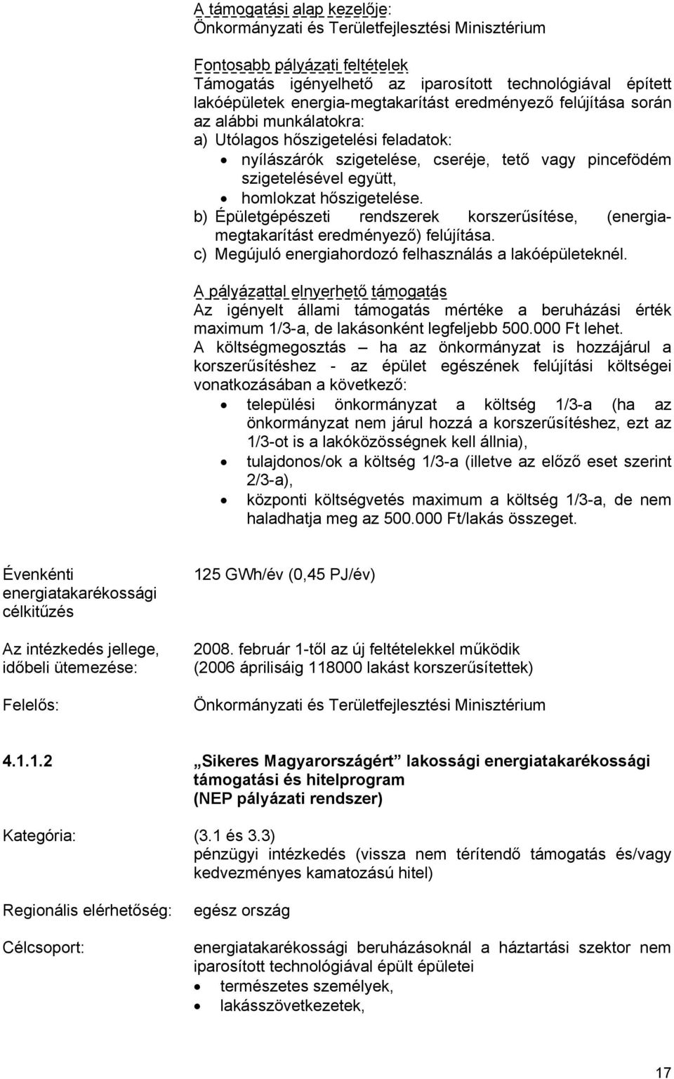 hőszigetelése. b) Épületgépészeti rendszerek korszerűsítése, (energiamegtakarítást eredményező) felújítása. c) Megújuló energiahordozó felhasználás a lakóépületeknél.