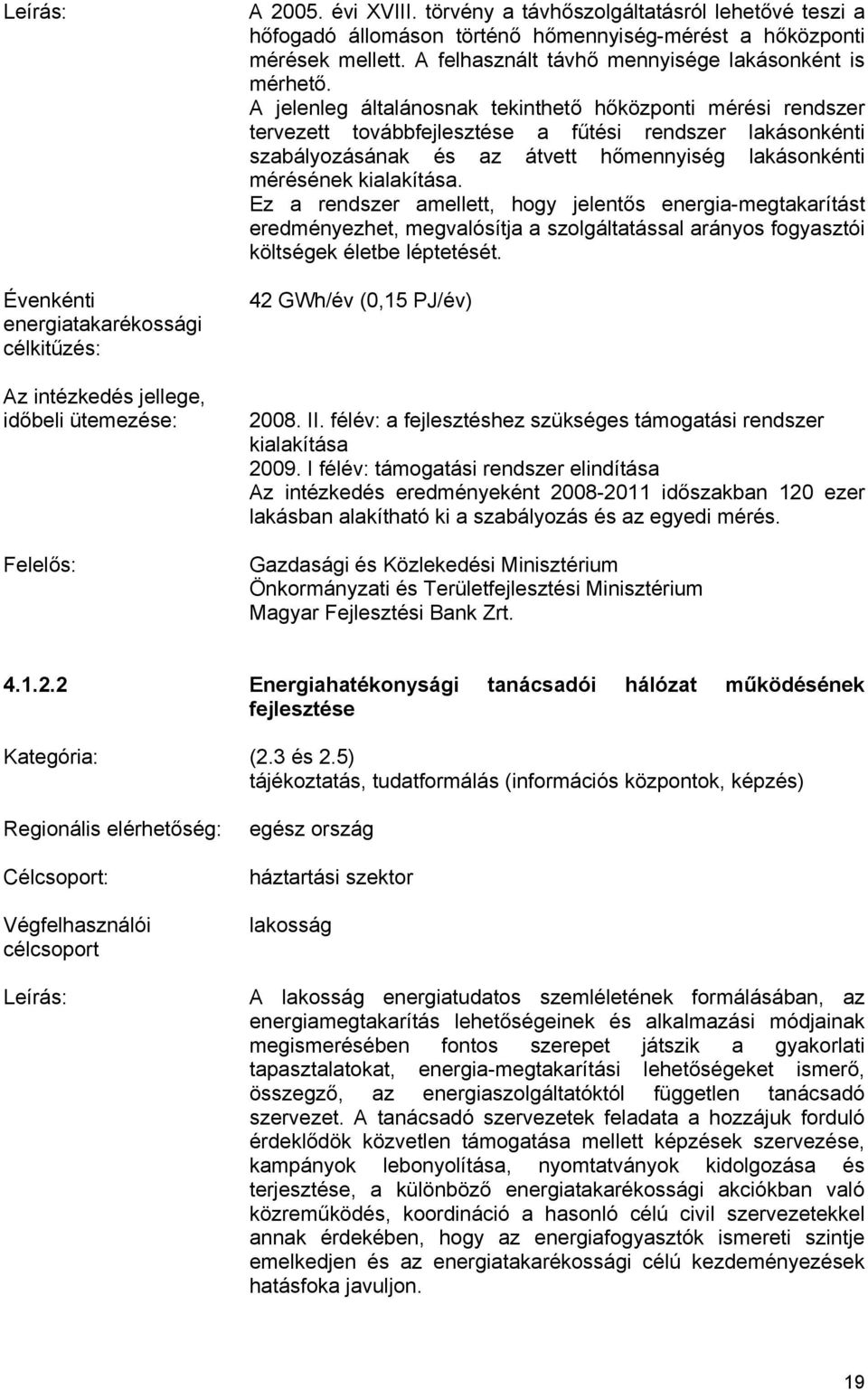 A jelenleg általánosnak tekinthető hőközponti mérési rendszer tervezett továbbfejlesztése a fűtési rendszer lakásonkénti szabályozásának és az átvett hőmennyiség lakásonkénti mérésének kialakítása.