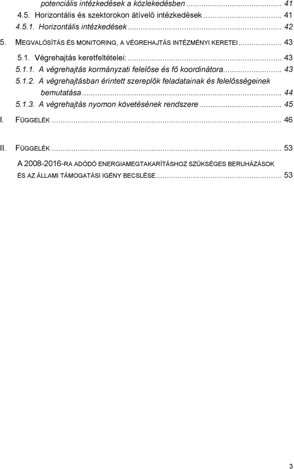 .. 43 5.1.2. A végrehajtásban érintett szereplők feladatainak és felelősségeinek bemutatása... 44 5.1.3. A végrehajtás nyomon követésének rendszere... 45 I.