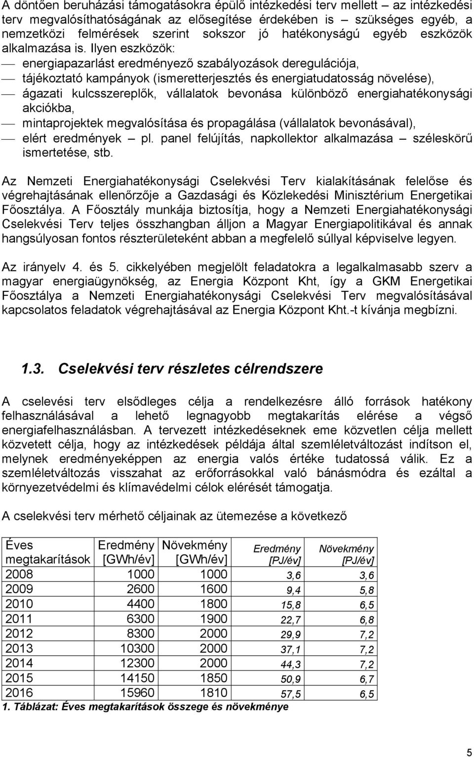 Ilyen eszközök: energiapazarlást eredményező szabályozások deregulációja, tájékoztató kampányok (ismeretterjesztés és energiatudatosság növelése), ágazati kulcsszereplők, vállalatok bevonása