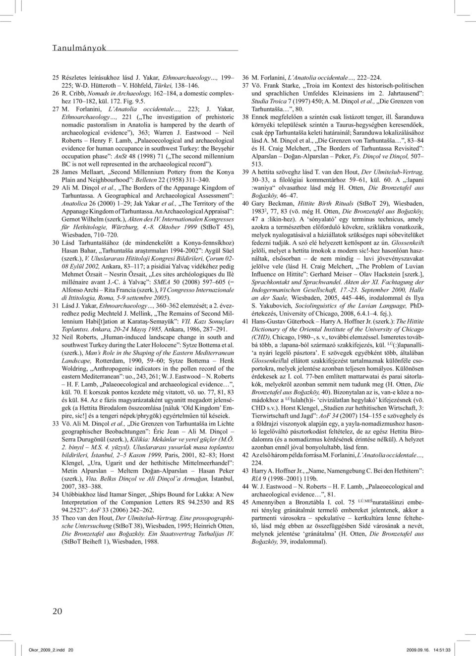 Yakar, Ethnoarchaeology, 221 ( The investigation of prehistoric nomadic pastoralism in Anatolia is hampered by the dearth of archaeological evidence ), 363; Warren J. Eastwood Neil Roberts Henry F.