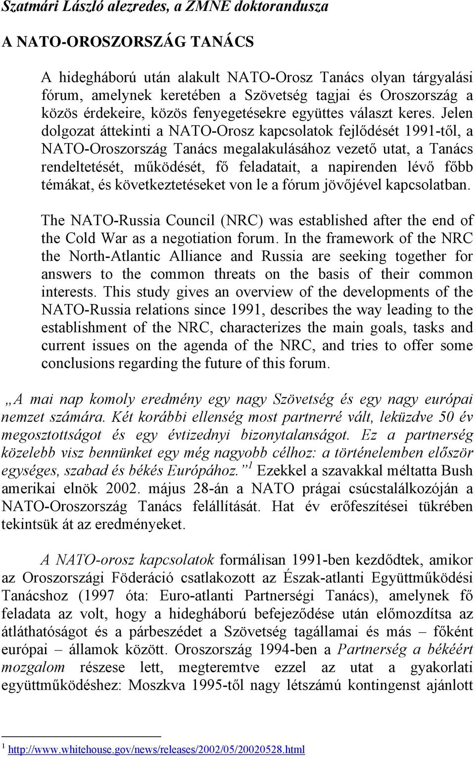 Jelen dolgozat áttekinti a NATO-Orosz kapcsolatok fejlődését 1991-től, a NATO-Oroszország Tanács megalakulásához vezető utat, a Tanács rendeltetését, működését, fő feladatait, a napirenden lévő főbb