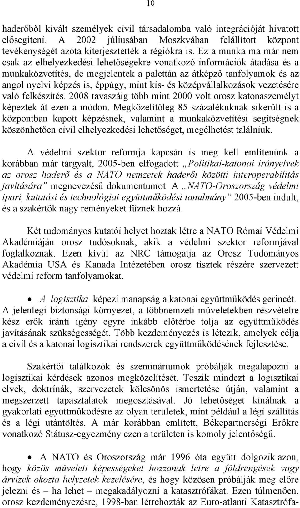 mint kis- és középvállalkozások vezetésére való felkészítés. 2008 tavaszáig több mint 2000 volt orosz katonaszemélyt képeztek át ezen a módon.