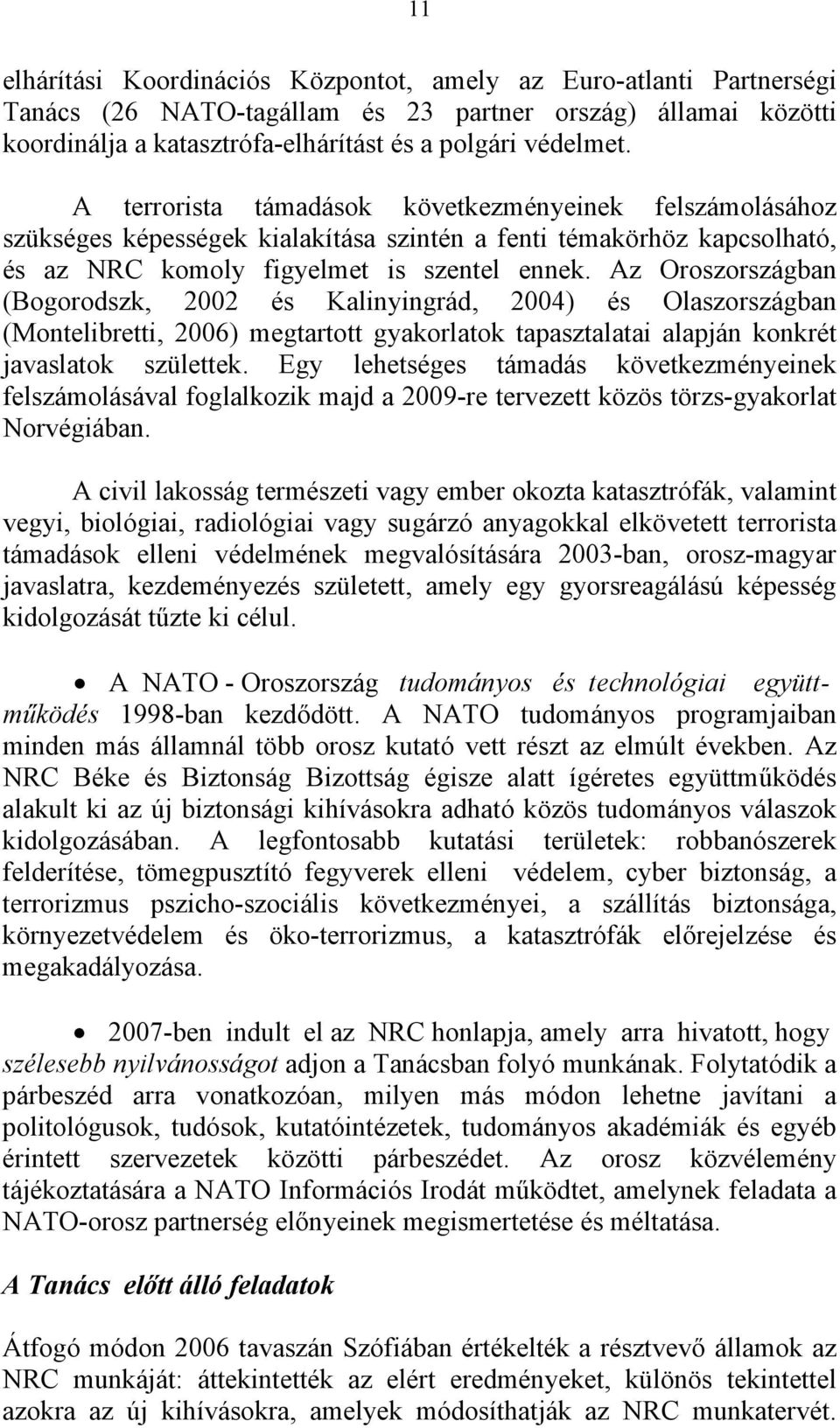 Az Oroszországban (Bogorodszk, 2002 és Kalinyingrád, 2004) és Olaszországban (Montelibretti, 2006) megtartott gyakorlatok tapasztalatai alapján konkrét javaslatok születtek.