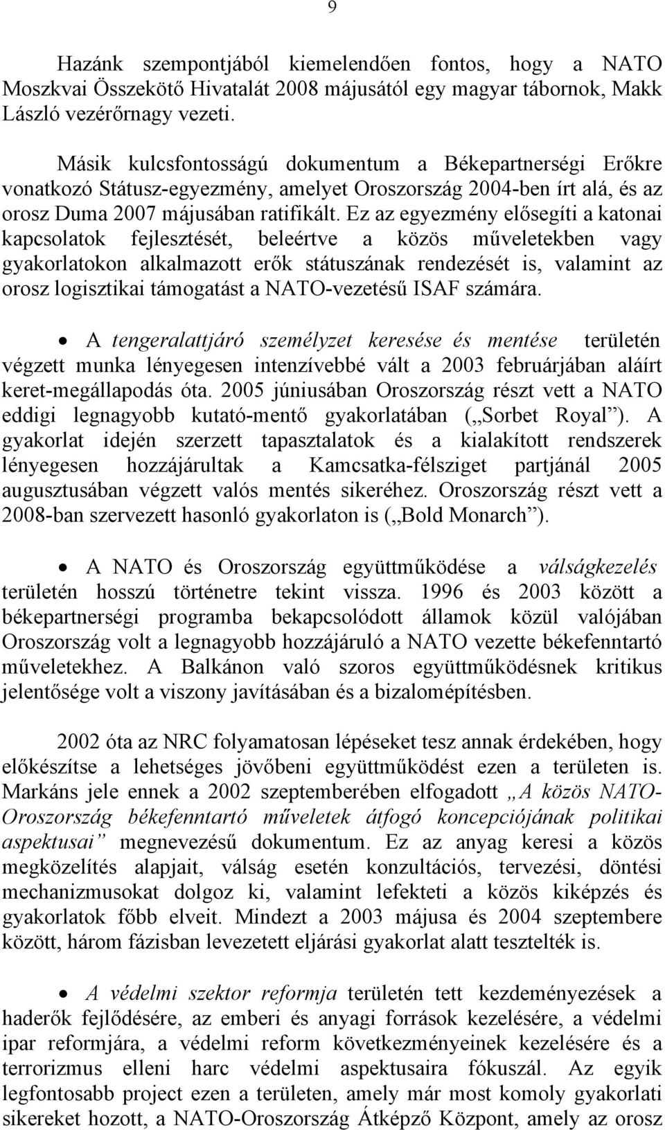 Ez az egyezmény elősegíti a katonai kapcsolatok fejlesztését, beleértve a közös műveletekben vagy gyakorlatokon alkalmazott erők státuszának rendezését is, valamint az orosz logisztikai támogatást a