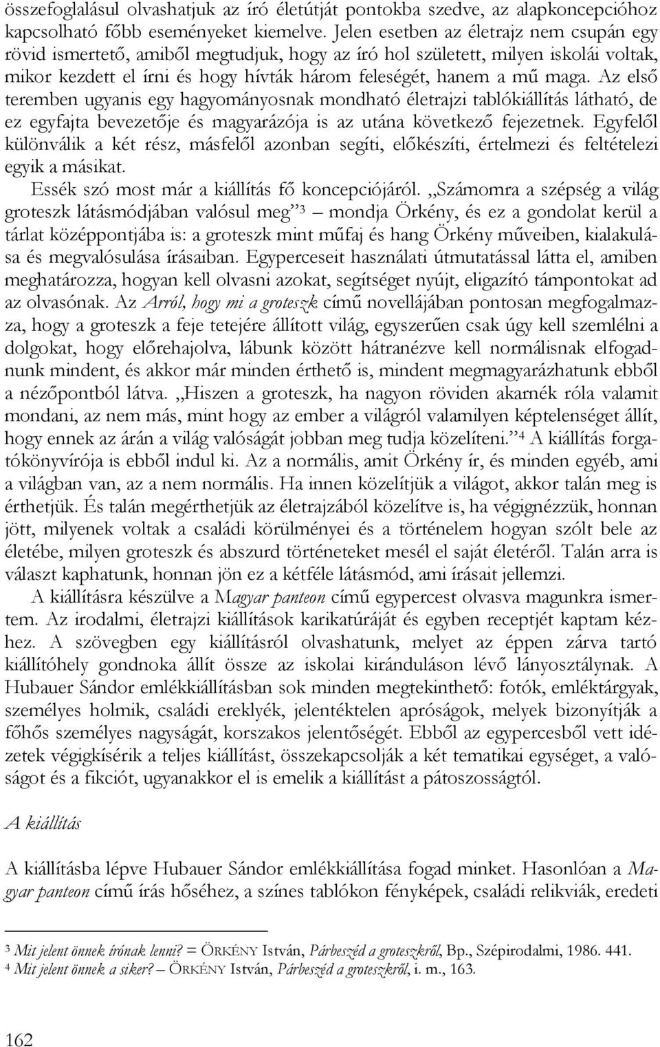 Az első teremben ugyanis egy hagyományosnak mondható életrajzi tablókiállítás látható, de ez egyfajta bevezetője és magyarázója is az utána következő fejezetnek.