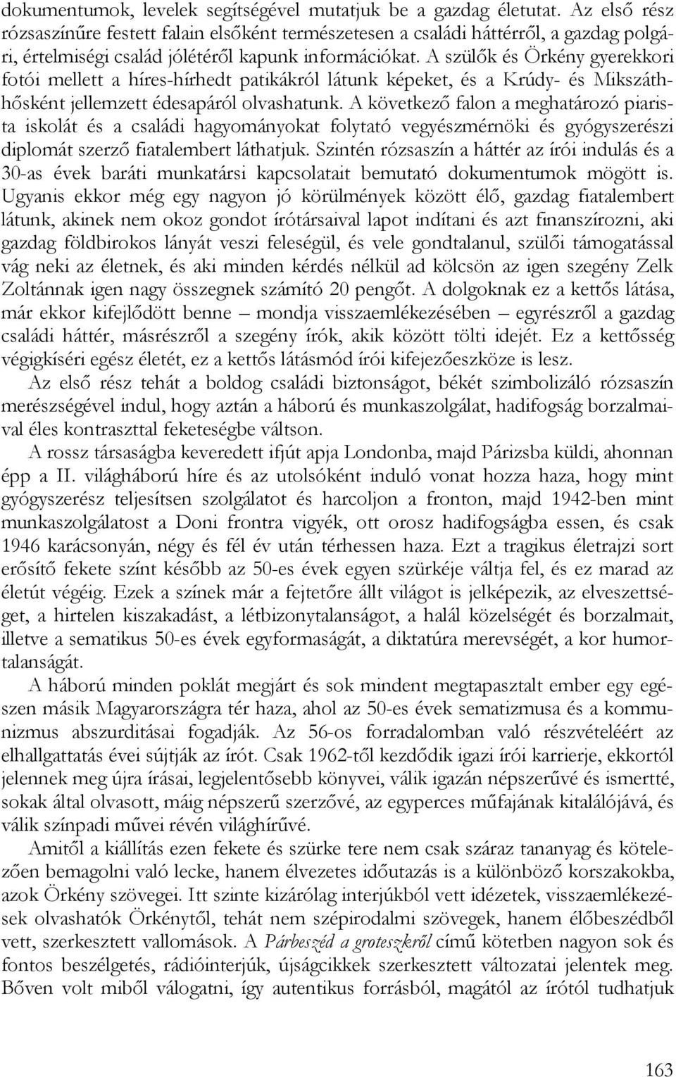 A szülők és Örkény gyerekkori fotói mellett a híres-hírhedt patikákról látunk képeket, és a Krúdy- és Mikszáthhősként jellemzett édesapáról olvashatunk.