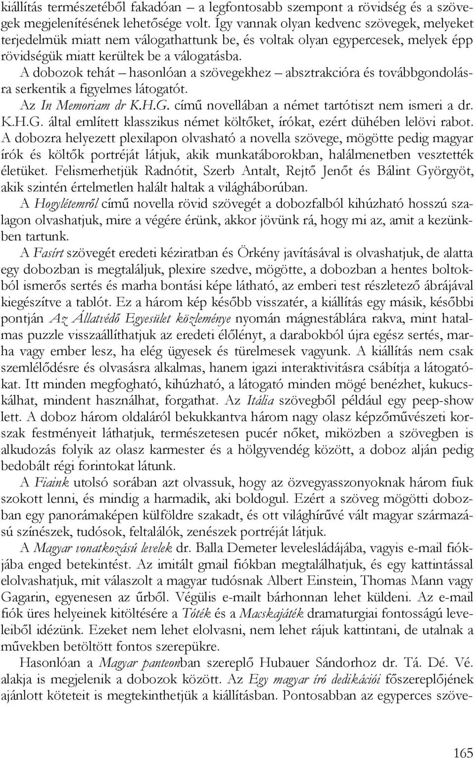 A dobozok tehát hasonlóan a szövegekhez absztrakcióra és továbbgondolásra serkentik a figyelmes látogatót. Az In Memoriam dr K.H.G.