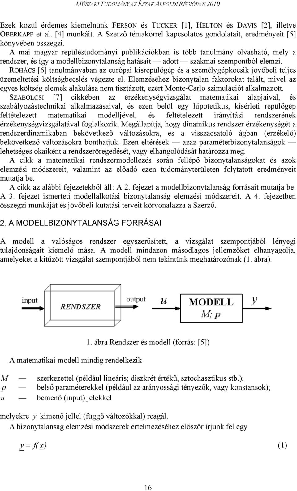 ROHÁCS [6] tanulmányában az európai kisrepülőgép és a személygépkocsik jövőbeli teljes üzemeltetési költségbecslés végezte el.