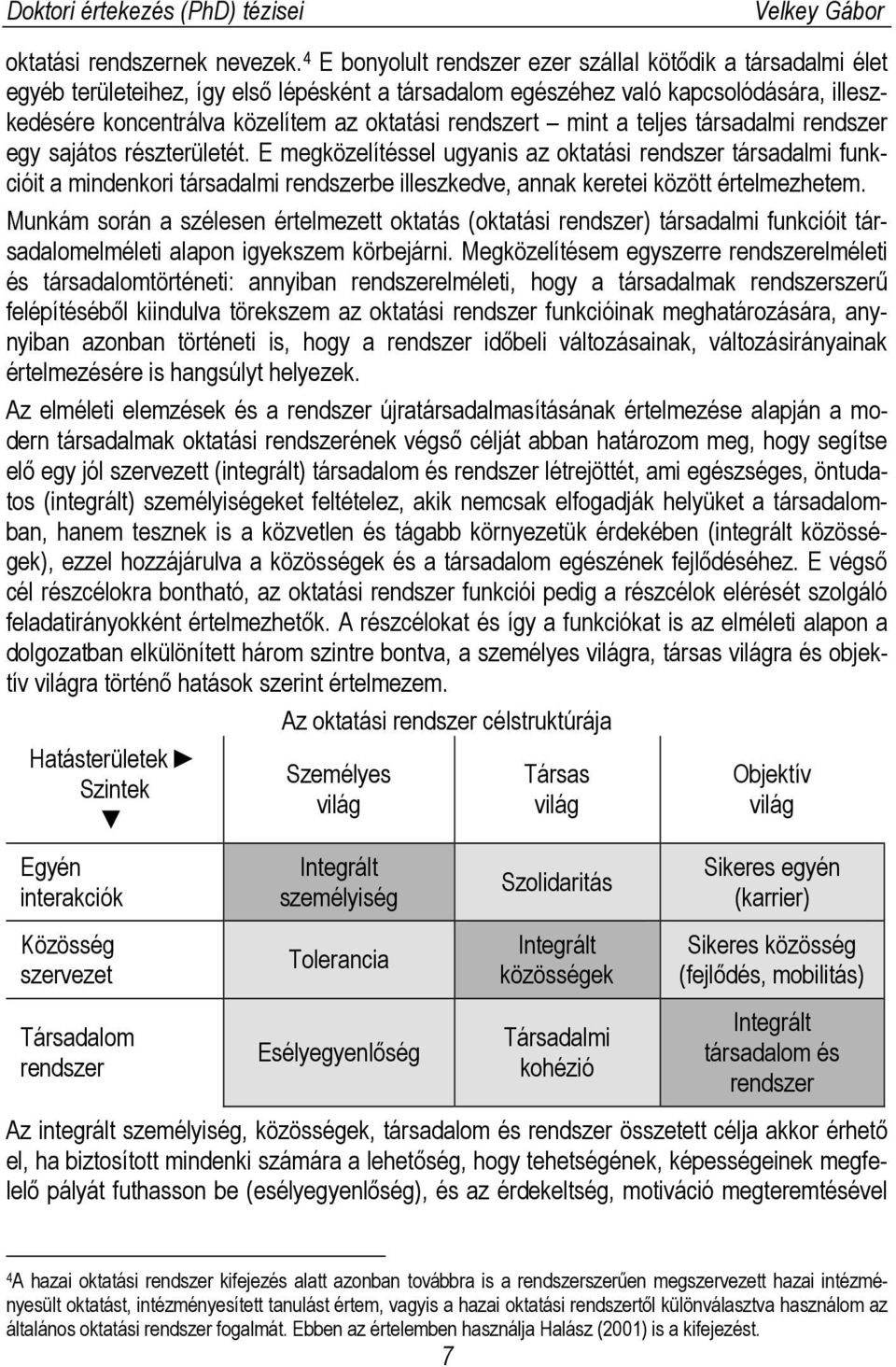 rendszert mint a teljes társadalmi rendszer egy sajátos részterületét.