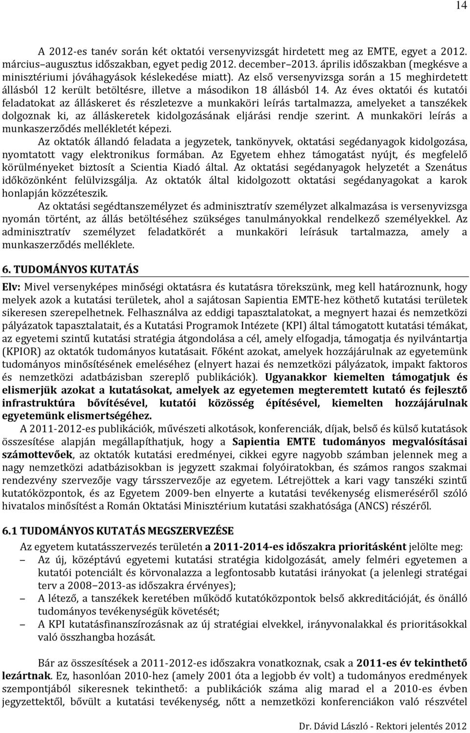 Az éves oktatói és kutatói feladatokat az álláskeret és részletezve a munkaköri leírás tartalmazza, amelyeket a tanszékek dolgoznak ki, az álláskeretek kidolgozásának eljárási rendje szerint.