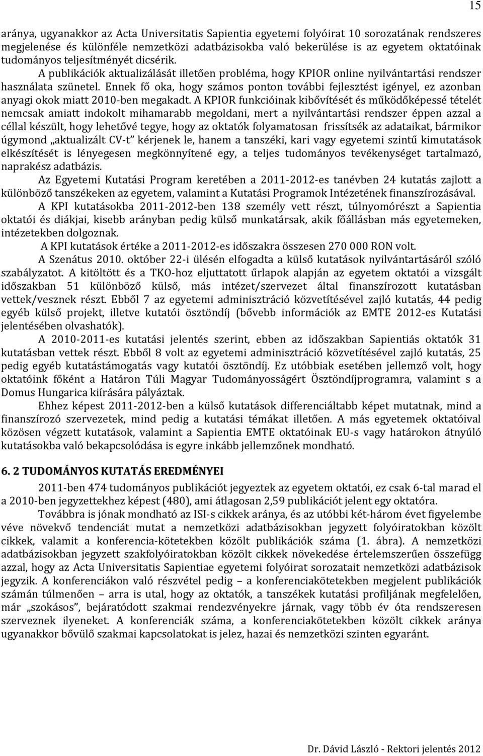 Ennek fő oka, hogy számos ponton további fejlesztést igényel, ez azonban anyagi okok miatt 2010-ben megakadt.