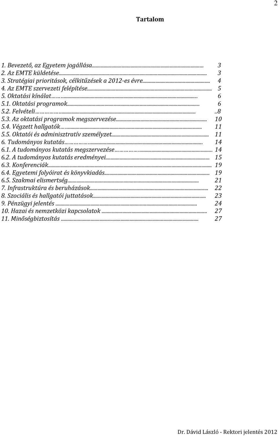 .. 11 6. Tudományos kutatás... 14 6.1. A tudományos kutatás megszervezése... 14 6.2. A tudományos kutatás eredményei... 15 6.3. Konferenciák... 19 6.4. Egyetemi folyóirat és könyvkiadás... 19 6.5. Szakmai elismertség.