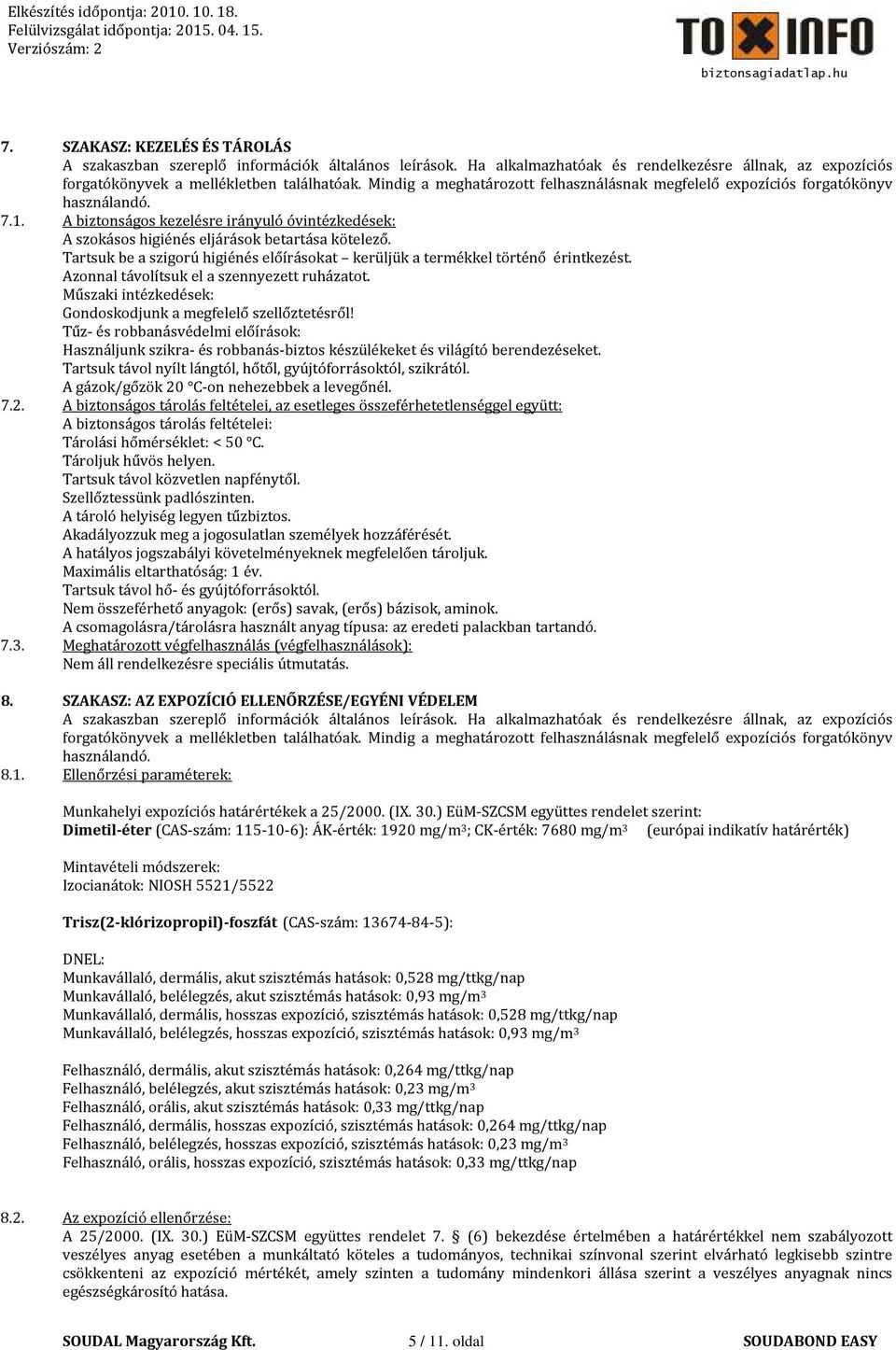 Tartsuk be a szigorú higiénés előírásokat kerüljük a termékkel történő érintkezést. Azonnal távolítsuk el a szennyezett ruházatot. Műszaki intézkedések: Gondoskodjunk a megfelelő szellőztetésről!