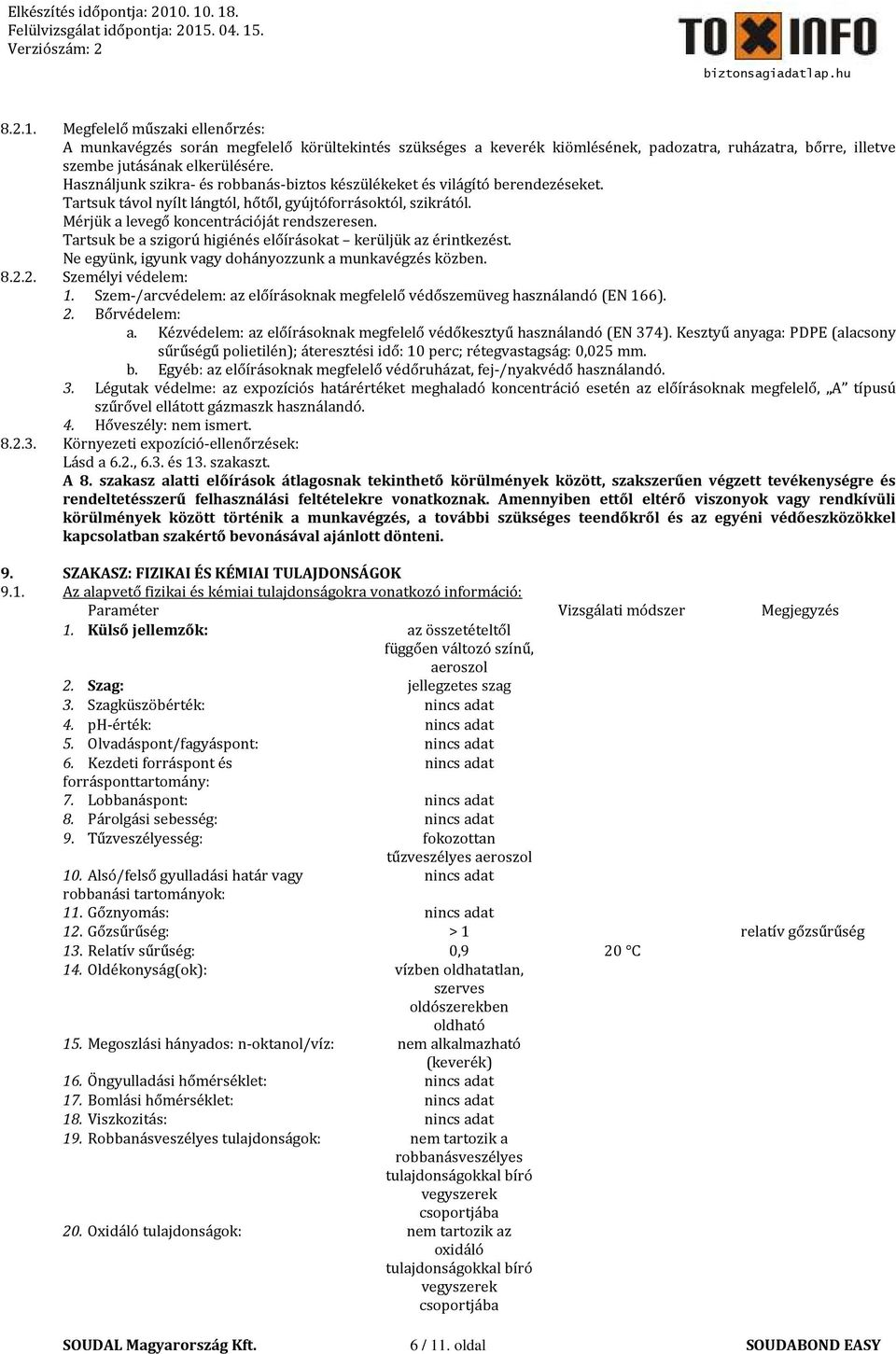 Tartsuk be a szigorú higiénés előírásokat kerüljük az érintkezést. Ne együnk, igyunk vagy dohányozzunk a munkavégzés közben. 8.2.2. Személyi védelem: 1.