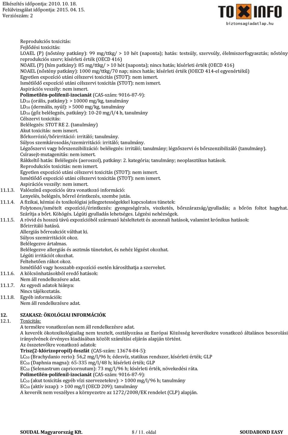 egyenértékű) Egyetlen expozíció utáni célszervi toxicitás (STOT): nem ismert. Ismétlődő expozíció utáni célszervi toxicitás (STOT): nem ismert. Aspirációs veszély: nem ismert.